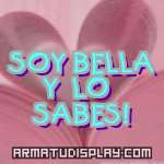 display SOY BELLA Y LO  SABES!